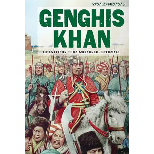Genghis Khan: Creating the Mongol Empire