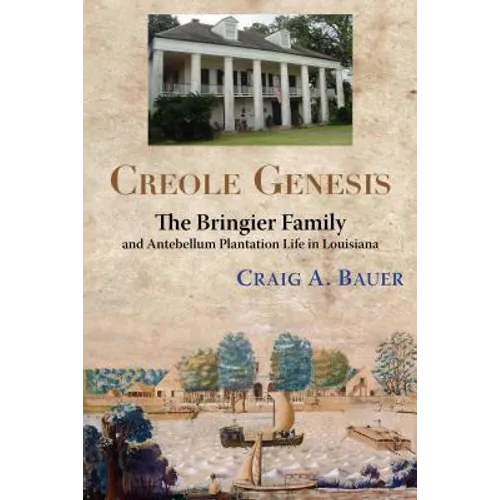 Creole Genesis: The Bringier Family and Antebellum Plantation Life in Louisiana