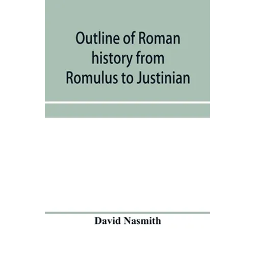 Outline of Roman history from Romulus to Justinian: (including translations of the Twelve tables, the Institutes of Gaius, and the Institutes of Justi