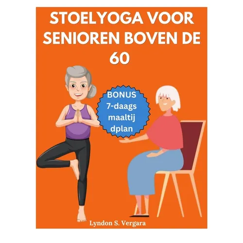Stoelyoga Voor Senioren Boven de 60: Eenvoudige oefeningen om de houding te verbeteren, pijnverlichting, betere flexibiliteit, kracht en afvallen in 1