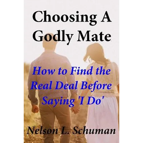 Choosing A Godly Mate: How to Find The Real Deal Before Saying 'I Do'