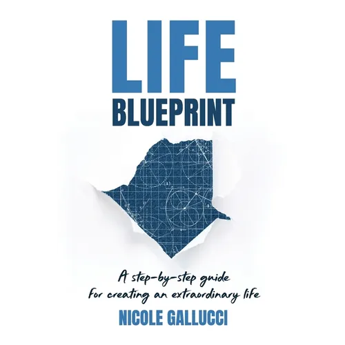 Life Blueprint: A Step-by-Step Guide for Creating an Extraordinary Life