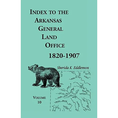 Index to the Arkansas General Land Office, 1820-1907, Volume 10: Covering the Counties of Miller, Lafayette, Columbia, Ouchita, Calhoun and Clark