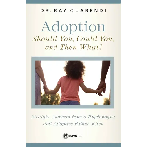 Adoption: Straight Answers from a Psychologist and Adoptive Father of Ten