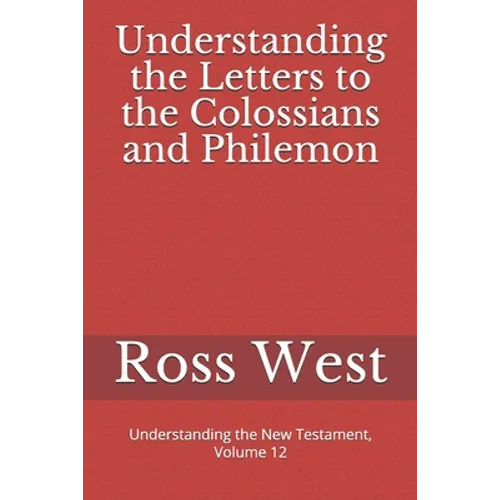 Understanding the Letters to the Colossians and Philemon: Understanding the New Testament, Volume 12