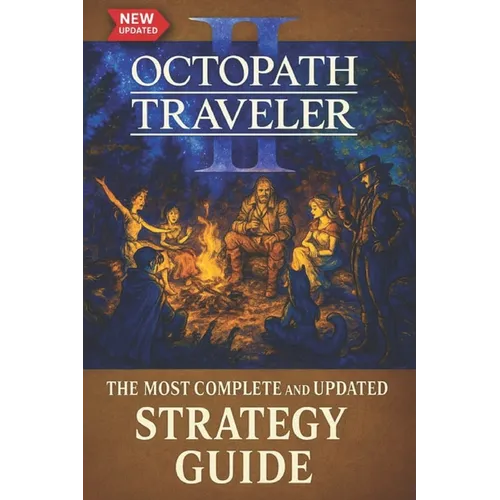 Octopath Traveler II: The Most Complete and Updated Strategy Guide: Tips, Tricks, and Help - All You Need to Know (Updated and Expanded)