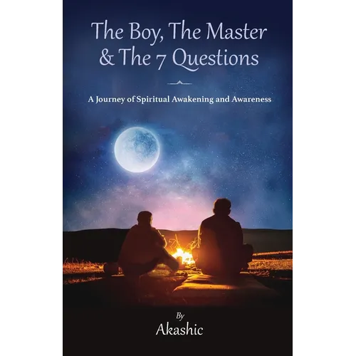 The Boy, The Master and The 7 Questions, A Journey of Spiritual Awakening And Awareness