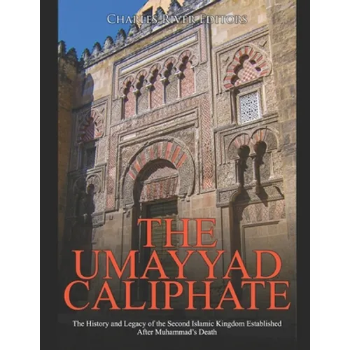 The Umayyad Caliphate: The History and Legacy of the Second Islamic Kingdom Established After Muhammad's Death
