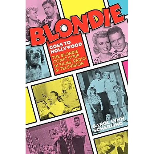 Blondie Goes to Hollywood: The Blondie Comic Strip in Films, Radio & Television