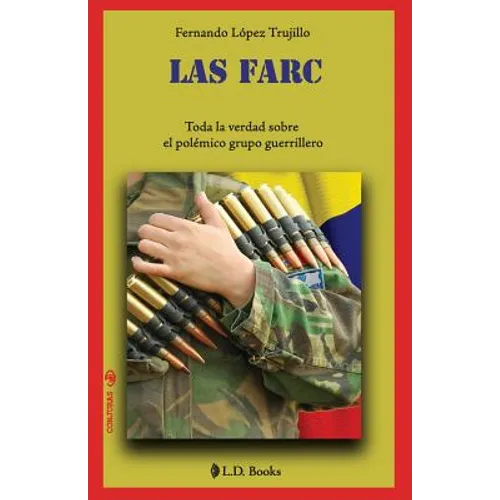 Las FARC: Toda la verdad sobre el polemico grupo guerrillero