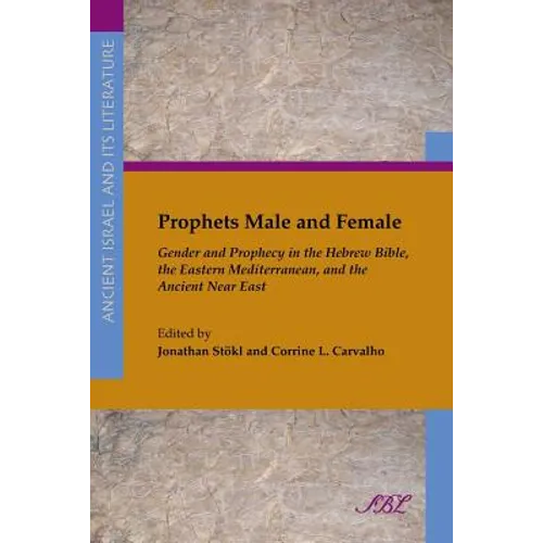 Prophets Male and Female: Gender and Prophecy in the Hebrew Bible, the Eastern Mediterranean, and the Ancient Near East