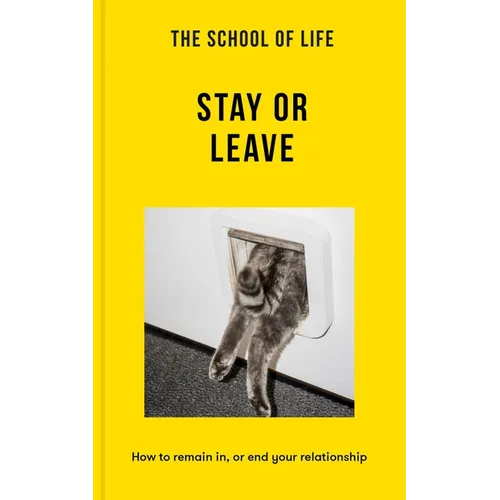 The School of Life: Stay or Leave: How to Remain In, or End, Your Relationship