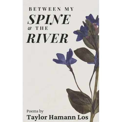 Between My Spine & The River: Poems