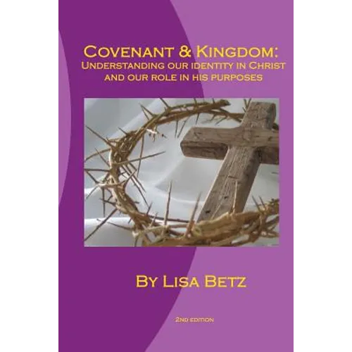 Covenant & Kingdom: Second Edition: Understanding Our Identity in Christ and Our Role in His Purposes