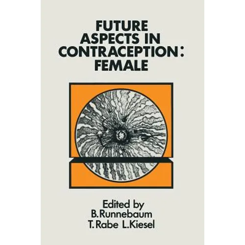 Future Aspects in Contraception: Proceedings of an International Symposium Held in Heidelberg, 5-8 September 1984 Part 2 Female Contraception