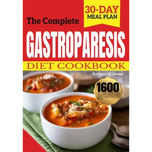 The Complete Gastroparesis Diet Cookbook: 1600 Days of Delicious, Nourishing, & Easy-to-Prepare Recipes to Reverse Gastroparesis, Acid Reflux, and Nau