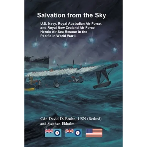 Salvation from the Sky: U.S. Navy, Royal Australian Air Force, and Royal New Zealand Air Force Heroic Air-Sea Rescue in the Pacific in World War II