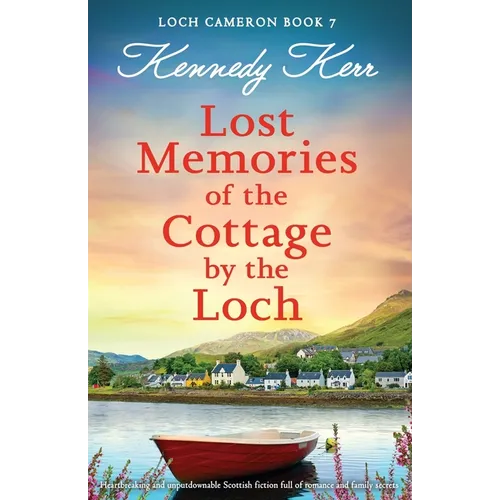 Lost Memories of the Cottage by the Loch: Heartbreaking and unputdownable Scottish fiction full of romance and family secrets