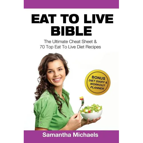 Eat to Live Bible: The Ultimate Cheat Sheet & 70 Top Eat to Live Diet Recipes (with Diet Diary & Workout Journal)