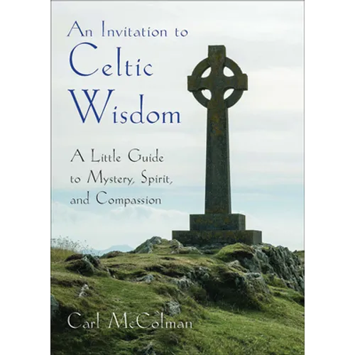 An Invitation to Celtic Wisdom: A Little Guide to Mystery, Spirit, and Compassion