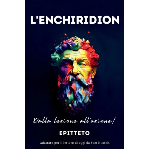 L'ENCHIRIDION - Dalla lezione all'azione!: Adattato per il lettore di oggi da Sam Nusselt