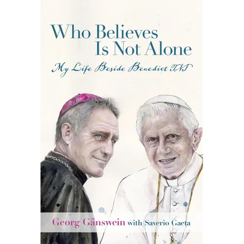 Who Believes Is Not Alone: My Life Beside Benedict XVI