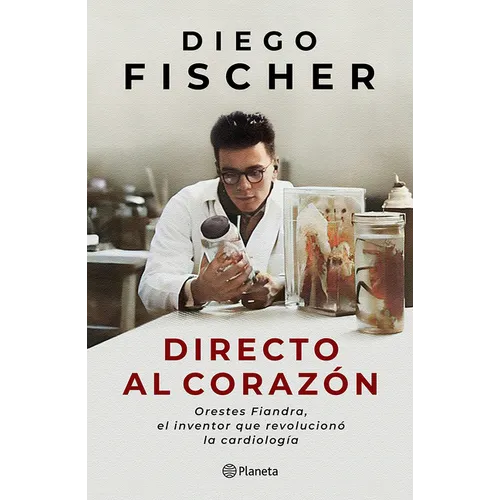 Directo Al Corazón: Orestes Fiandra, El Inventor Que Revolucionó La Cardiología / Straight to the Heart: Orestes Fiandra, the Inventor Who Revolutioni