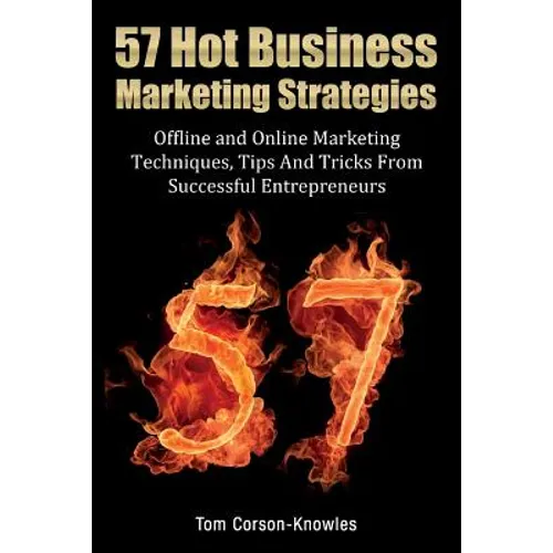57 Hot Business Marketing Strategies: Offline and Online Marketing Techniques, Tips and Tricks from Successful Entrepreneurs
