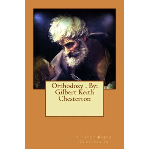 Orthodoxy . By: Gilbert Keith Chesterton
