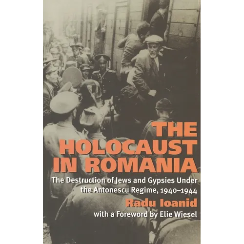 Holocaust in Romania: The Destruction of Jews and Gypsies Under the Antonescu Regime, 1940-1944