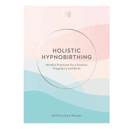 Holistic Hypnobirthing: Mindful Practices for a Positive Pregnancy and Birth