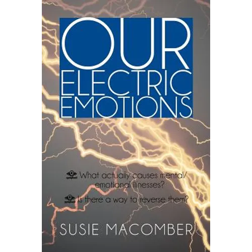 Our Electric Emotions: What Actually Causes Mental/Emotional Illness? Is There a Way to Reverse Them?