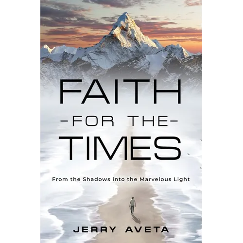 Faith for the Times: From the Shadows into the Marvelous Light
