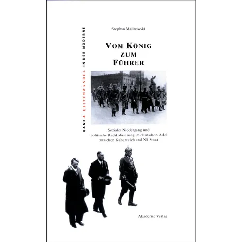 Vom König Zum Führer: Sozialer Niedergang Und Politische Radikalisierung Im Deutschen Adel Zwischen Kaiserreich Und Ns-Staat