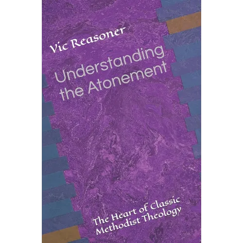 Understanding the Atonement: The Heart of Classic Methodist Theology