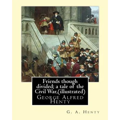 Friends though divided; a tale of the Civil War, By G. A. Henty (illustrated): George Alfred Henty