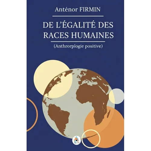 De l'égalité des races humaines: Anthropologie positive Édition intégrale