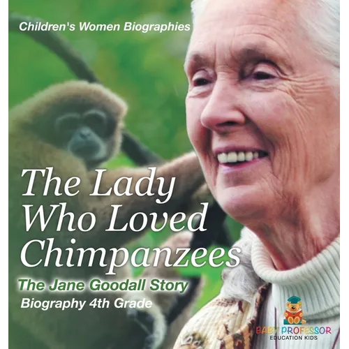 The Lady Who Loved Chimpanzees - The Jane Goodall Story: Biography 4th Grade Children's Women Biographies