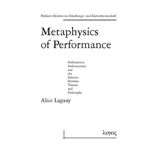 Metaphysics of Performance. Performance, Performativity and the Relation Between Theatre and Philosophy