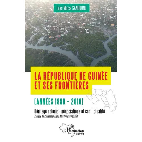 La République de Guinée et ses frontières (années 1880-2010): Héritages colonial, négociations et conflictualité