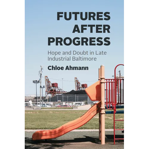 Futures After Progress: Hope and Doubt in Late Industrial Baltimore