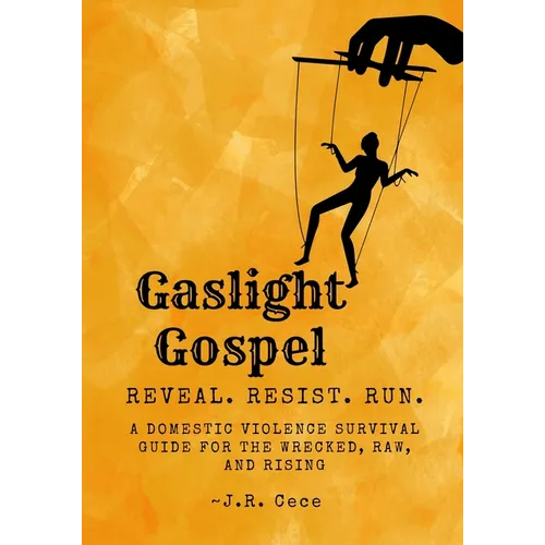 Gaslight Gospel: Reveal. Resist. Run. A Survival Guide for the Wrecked, Raw, and Rising
