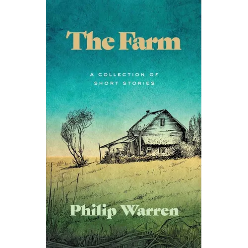 The Farm: A Collection of Short Stories by Philip Warren