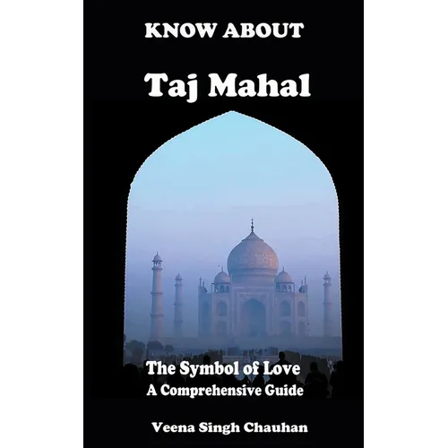 Know About "Taj Mahal" - The Symbol of Love - A Comprehensive Guide