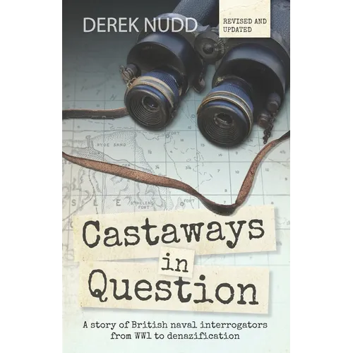 Castaways in Question: A story of British naval interrogators from WW1 to denazification