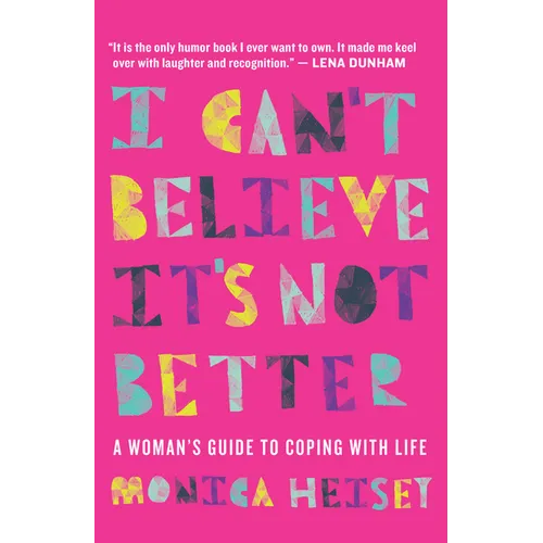I Can't Believe It's Not Better: A Woman's Guide to Coping with Life