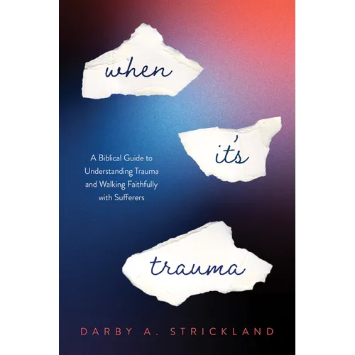 When It's Trauma: A Biblical Guide to Understanding Trauma and Walking Faithfully with Sufferers