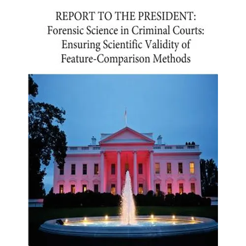Report to the President: Forensic Science in Criminal Courts: Ensuring Scientific Validity of Feature-Comparison Methods