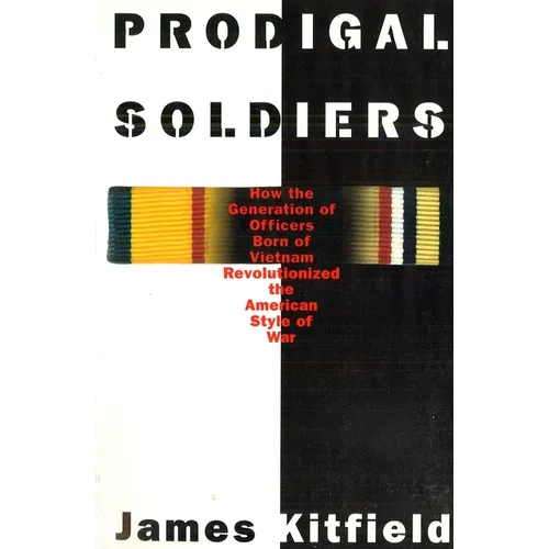 Prodigal Soldiers: How the Generation of Officers Born of Vietnam Revolutionized the American Style of War