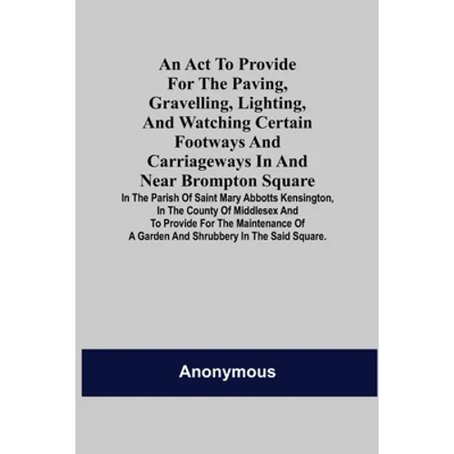 An Act to Provide for the Paving, Gravelling, Lighting, and Watching Certain Footways and Carriageways in and Near Brompton Square; In the Parish of S